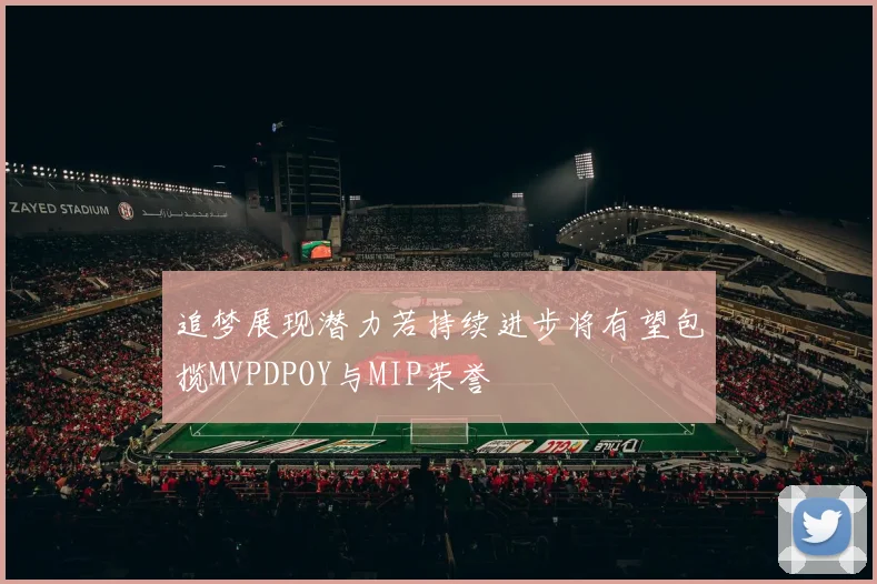 追梦展现潜力若持续进步将有望包揽MVPDPOY与MIP荣誉
